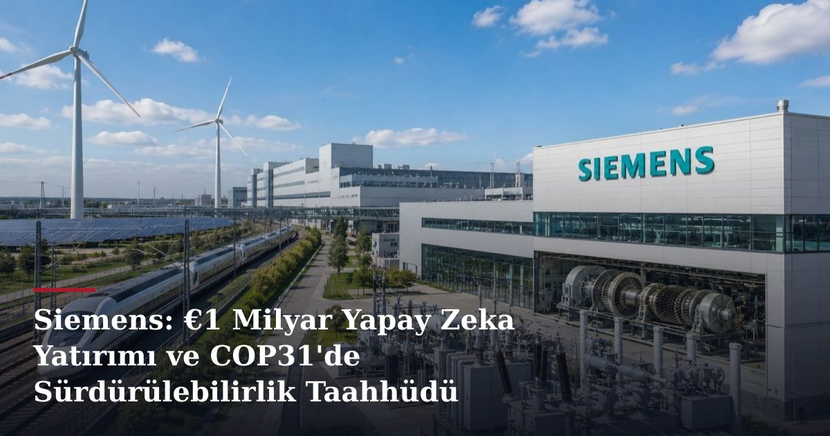 Siemens: €1 Milyar Yapay Zeka Yatırımı ve COP31'de Sürdürülebilirlik Taahhüdü