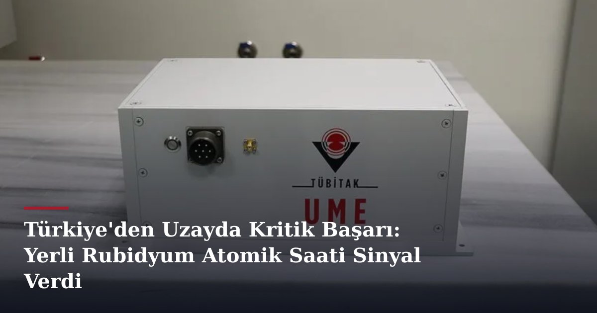 Türkiye'den Uzayda Kritik Başarı: Yerli Rubidyum Atomik Saati Sinyal Verdi