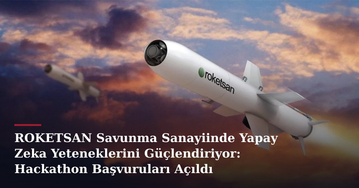 ROKETSAN Savunma Sanayiinde Yapay Zeka Yeteneklerini Güçlendiriyor: Hackathon Başvuruları Açıldı