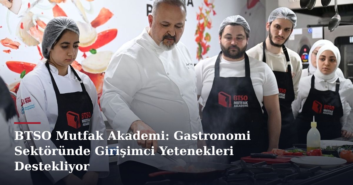 BTSO Mutfak Akademi: Gastronomi Sektöründe Girişimci Yetenekleri Destekliyor