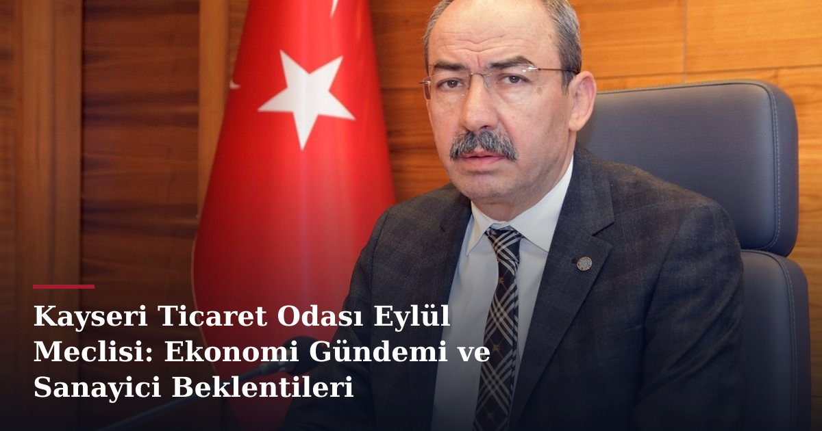 Kayseri Ticaret Odası Eylül Meclisi: Ekonomi Gündemi ve Sanayici Beklentileri