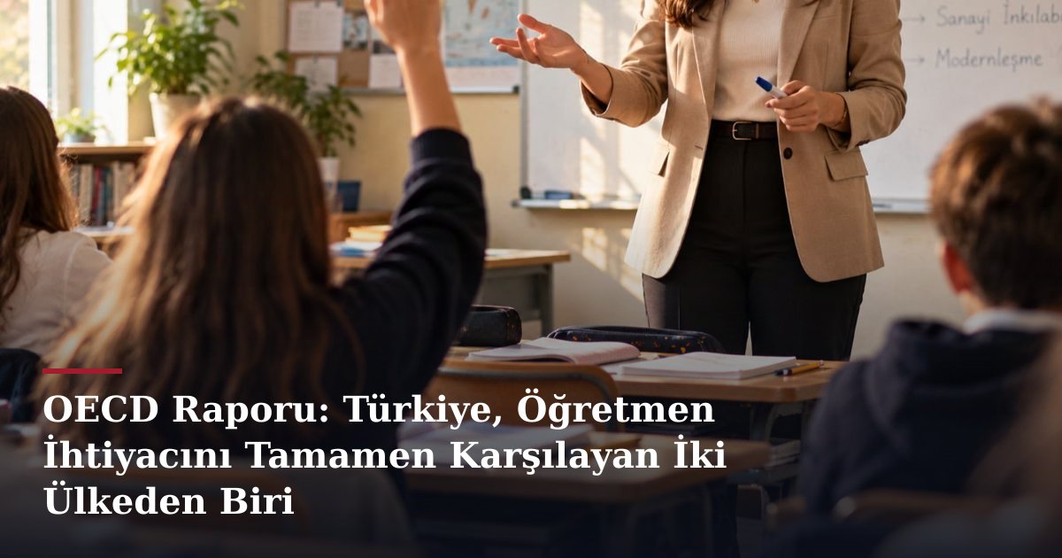 OECD Raporu: Türkiye, Öğretmen İhtiyacını Tamamen Karşılayan İki Ülkeden Biri