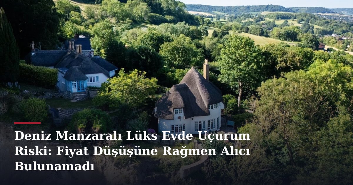 Deniz Manzaralı Lüks Evde Uçurum Riski: Fiyat Düşüşüne Rağmen Alıcı Bulunamadı