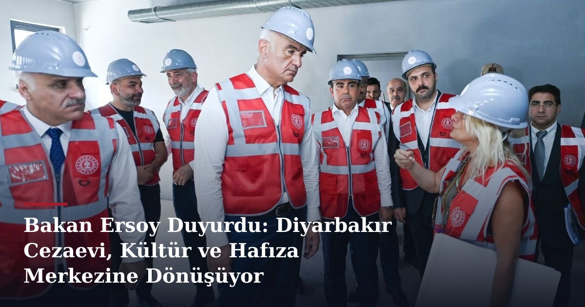Bakan Ersoy Duyurdu: Diyarbakır Cezaevi, Kültür ve Hafıza Merkezine Dönüşüyor