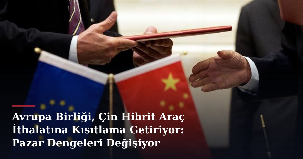 Avrupa Birliği, Çin Hibrit Araç İthalatına Kısıtlama Getiriyor: Pazar Dengeleri Değişiyor