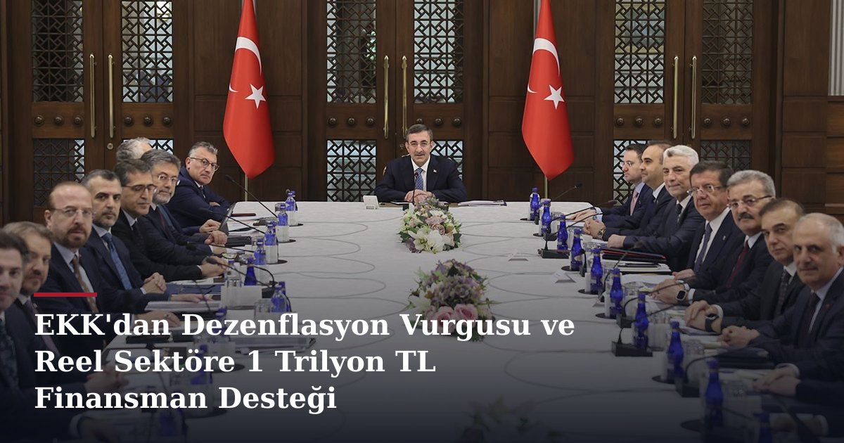 EKK'dan Dezenflasyon Vurgusu ve Reel Sektöre 1 Trilyon TL Finansman Desteği