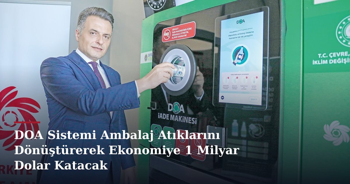 DOA Sistemi Ambalaj Atıklarını Dönüştürerek Ekonomiye 1 Milyar Dolar Katacak