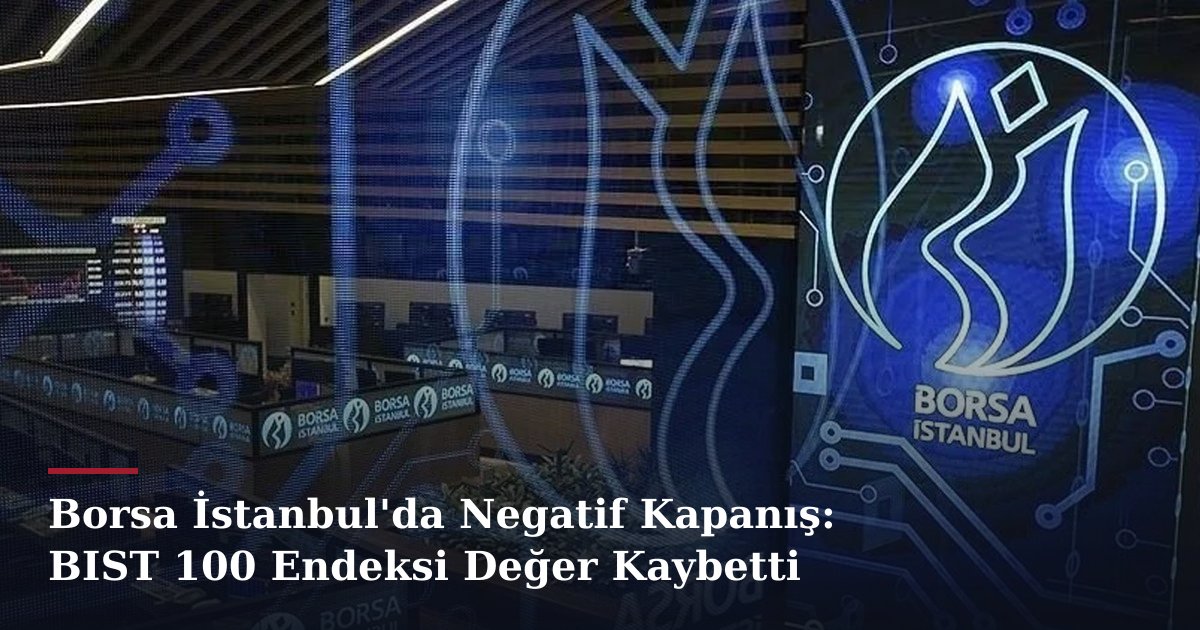 Borsa İstanbul'da Negatif Kapanış: BIST 100 Endeksi Değer Kaybetti