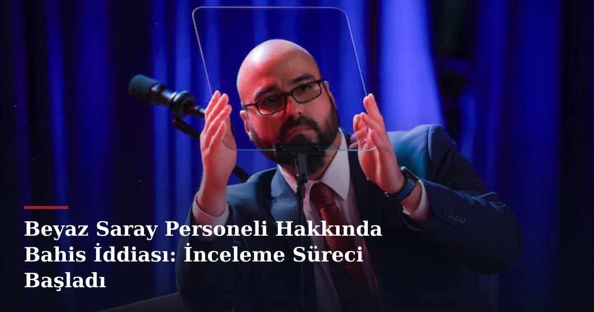 Beyaz Saray Personeli Hakkında Bahis İddiası: İnceleme Süreci Başladı