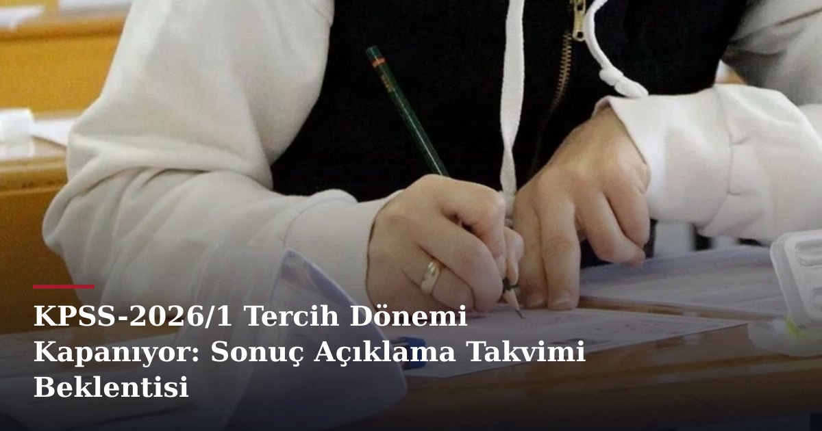 KPSS-2026/1 Tercih Dönemi Kapanıyor: Sonuç Açıklama Takvimi Beklentisi
