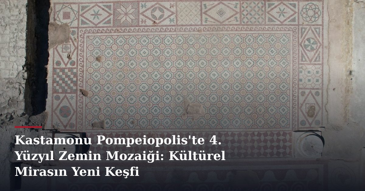 Kastamonu Pompeiopolis'te 4. Yüzyıl Zemin Mozaiği: Kültürel Mirasın Yeni Keşfi