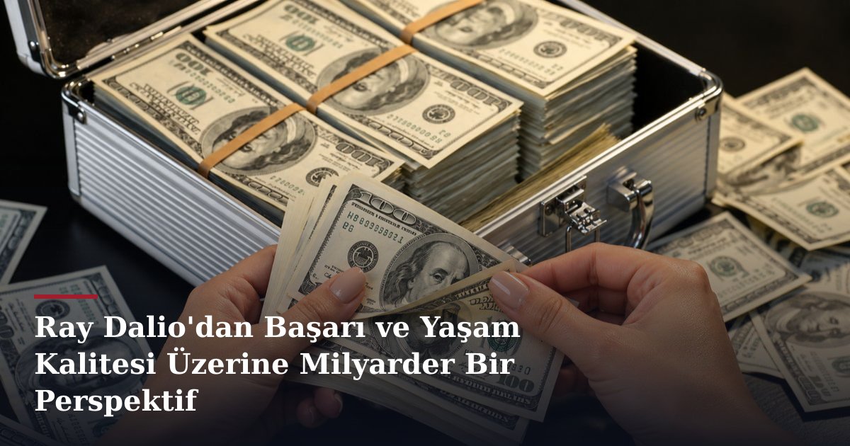 Ray Dalio'dan Başarı ve Yaşam Kalitesi Üzerine Milyarder Bir Perspektif