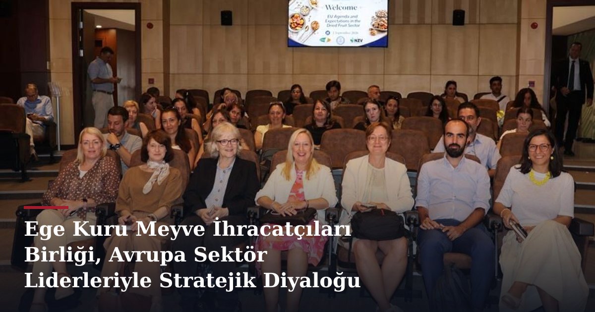 Ege Kuru Meyve İhracatçıları Birliği, Avrupa Sektör Liderleriyle Stratejik Diyaloğu Geliştirdi
