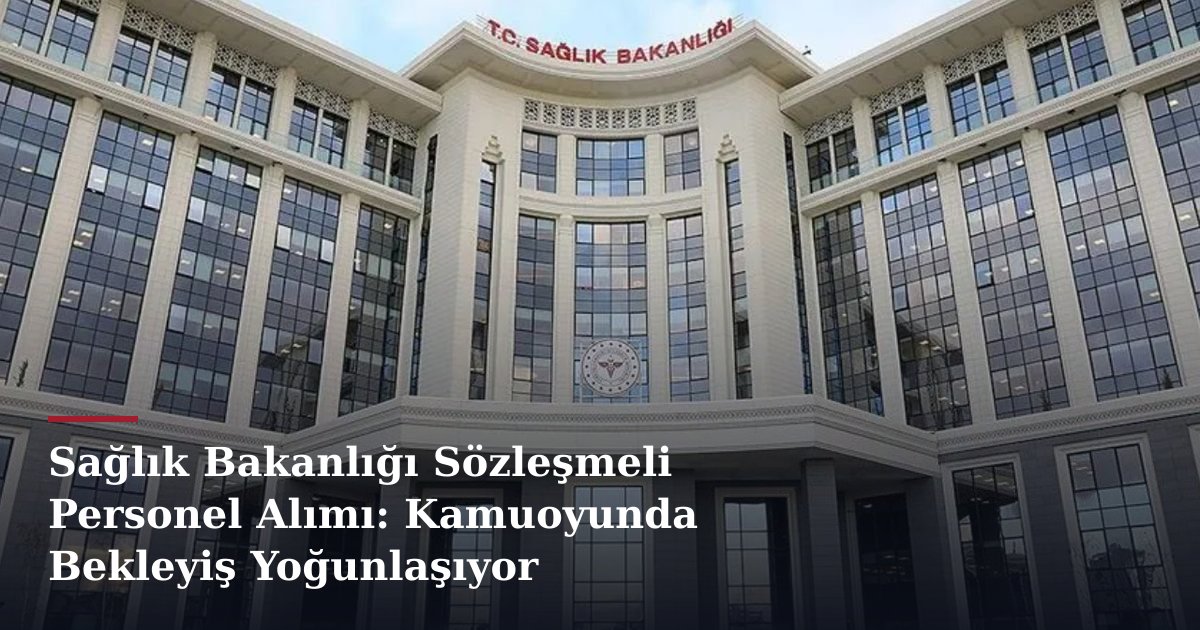 Sağlık Bakanlığı Sözleşmeli Personel Alımı: Kamuoyunda Bekleyiş Yoğunlaşıyor