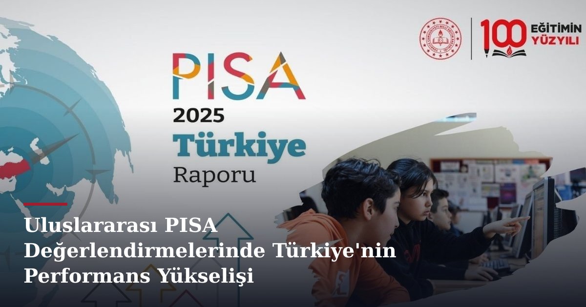 Uluslararası PISA Değerlendirmelerinde Türkiye'nin Performans Yükselişi