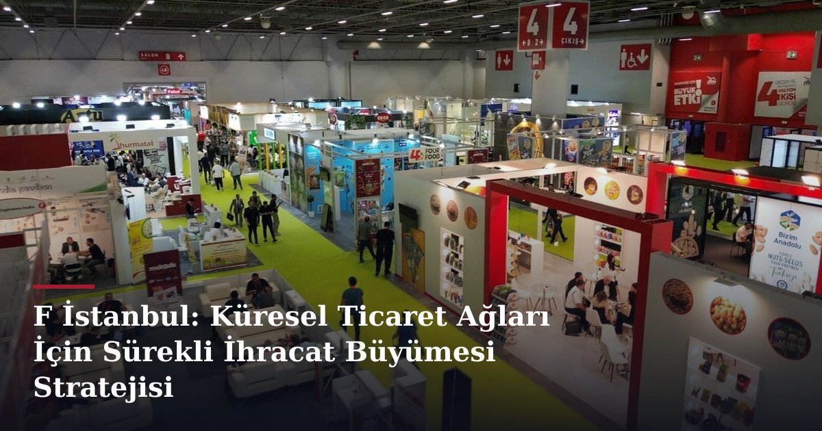 F İstanbul: Küresel Ticaret Ağları İçin Sürekli İhracat Büyümesi Stratejisi