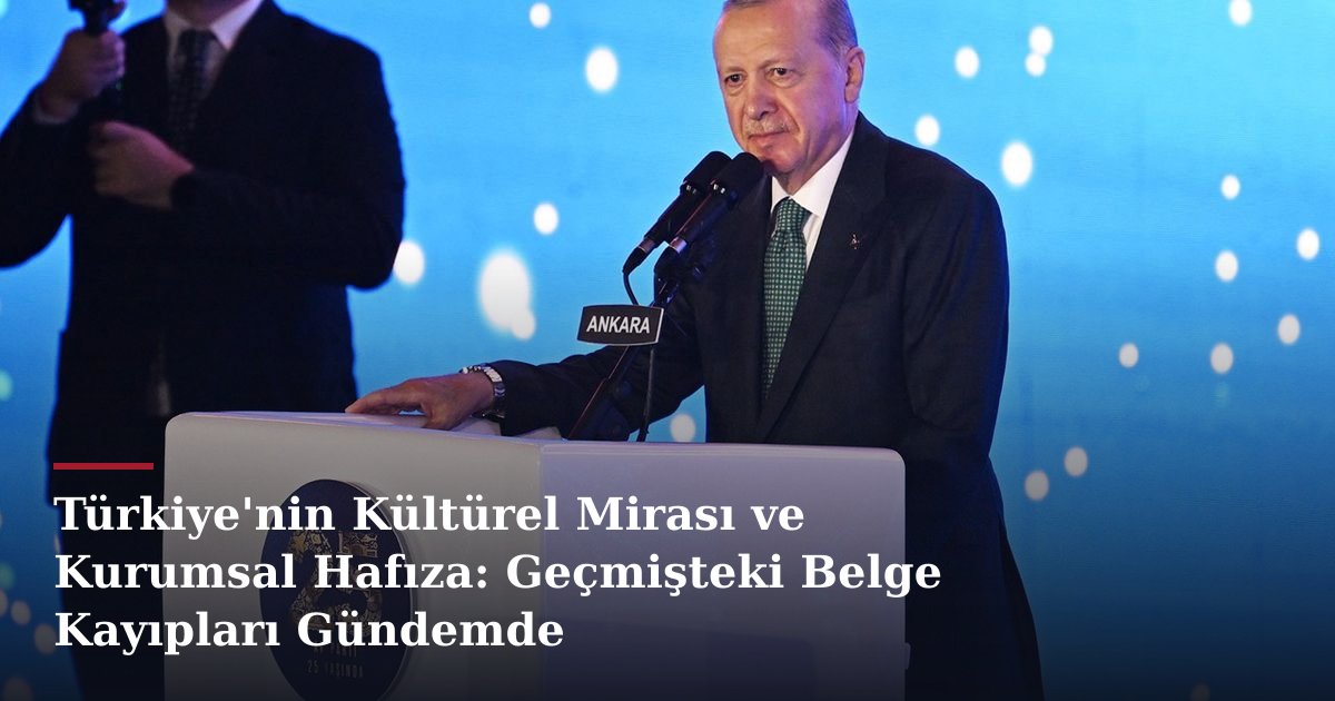 Türkiye'nin Kültürel Mirası ve Kurumsal Hafıza: Geçmişteki Belge Kayıpları Gündemde