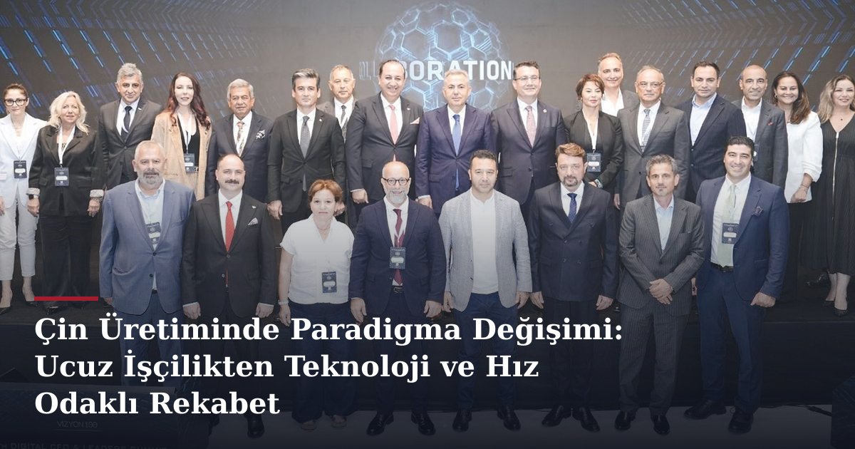 Çin Üretiminde Paradigma Değişimi: Ucuz İşçilikten Teknoloji ve Hız Odaklı Rekabet