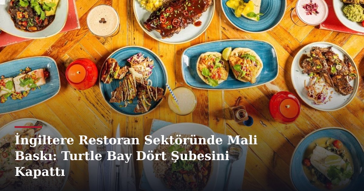 İngiltere Restoran Sektöründe Mali Baskı: Turtle Bay Dört Şubesini Kapattı