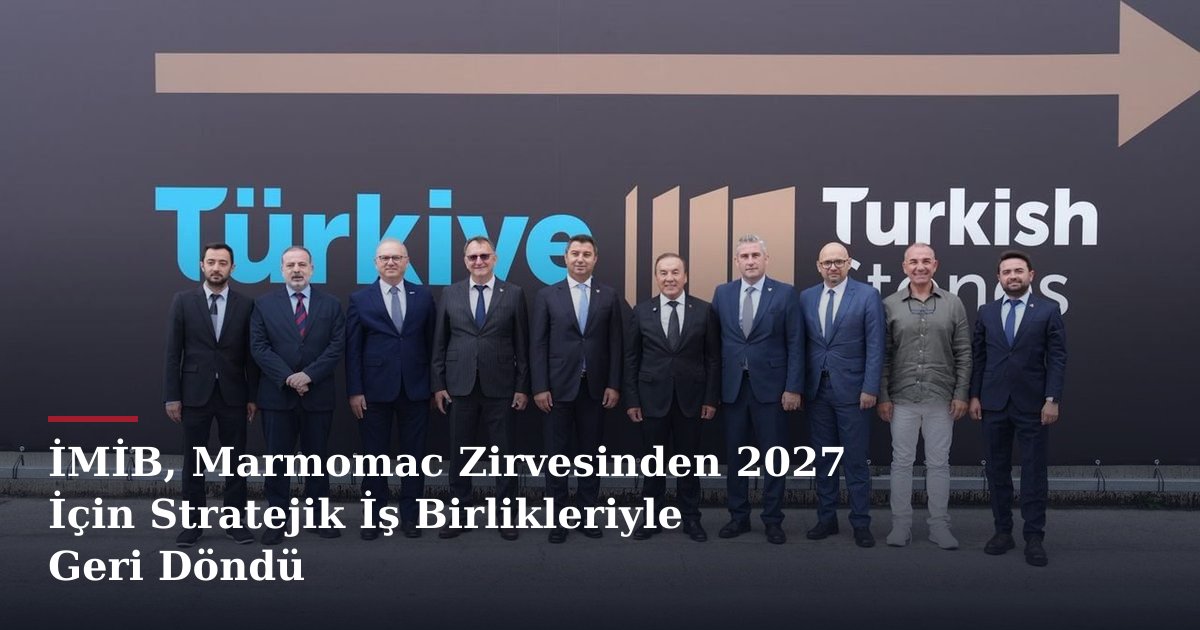 İMİB, Marmomac Zirvesinden 2027 İçin Stratejik İş Birlikleriyle Geri Döndü