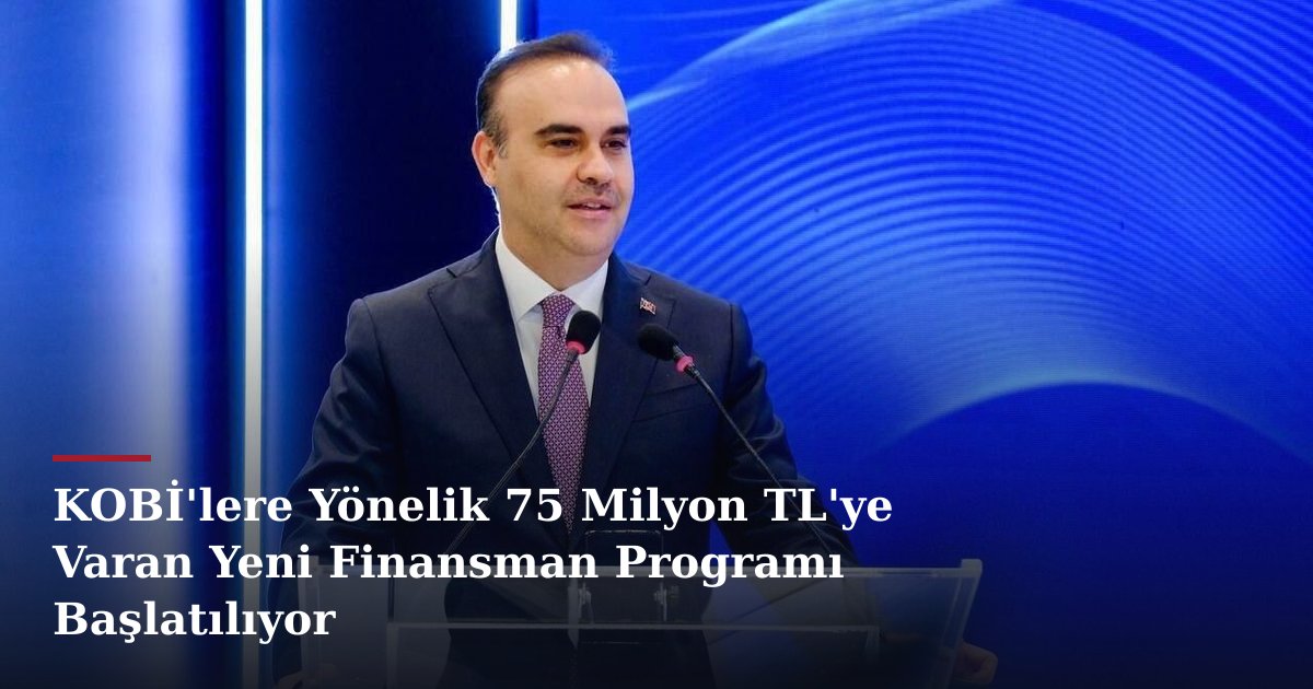 KOBİ'lere Yönelik 75 Milyon TL'ye Varan Yeni Finansman Programı Başlatılıyor