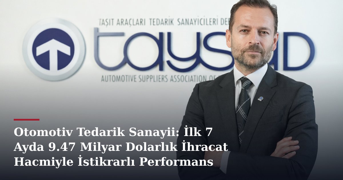 Otomotiv Tedarik Sanayii: İlk 7 Ayda 9.47 Milyar Dolarlık İhracat Hacmiyle İstikrarlı Performans