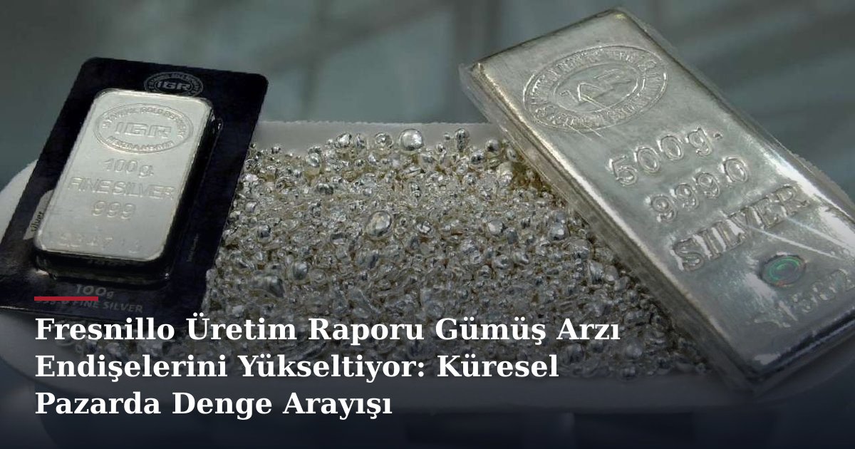 Fresnillo Üretim Raporu Gümüş Arzı Endişelerini Yükseltiyor: Küresel Pazarda Denge Arayışı