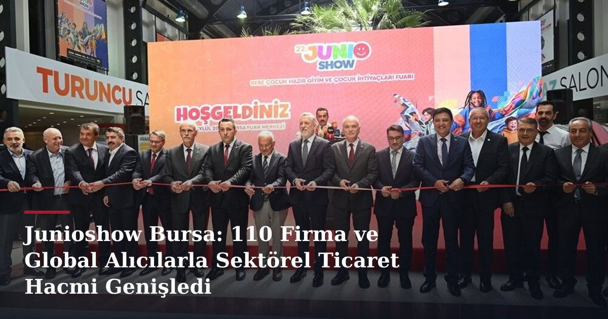 Junioshow Bursa: 110 Firma ve Global Alıcılarla Sektörel Ticaret Hacmi Genişledi
