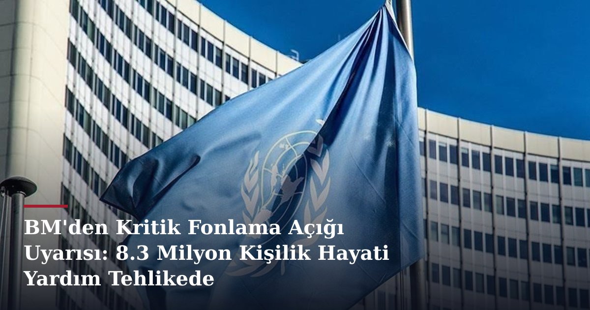 BM'den Kritik Fonlama Açığı Uyarısı: 8.3 Milyon Kişilik Hayati Yardım Tehlikede