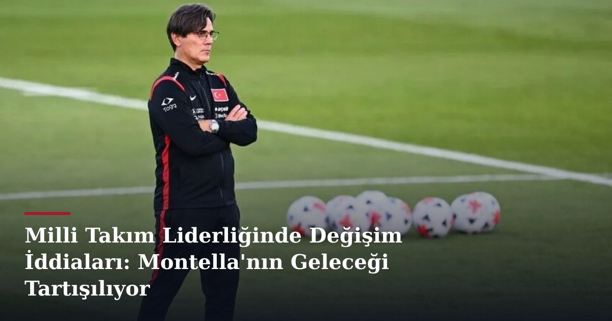 Milli Takım Liderliğinde Değişim İddiaları: Montella'nın Geleceği Tartışılıyor