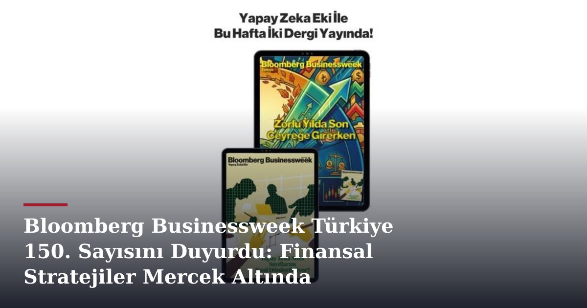 Bloomberg Businessweek Türkiye 150. Sayısını Duyurdu: Finansal Stratejiler Mercek Altında