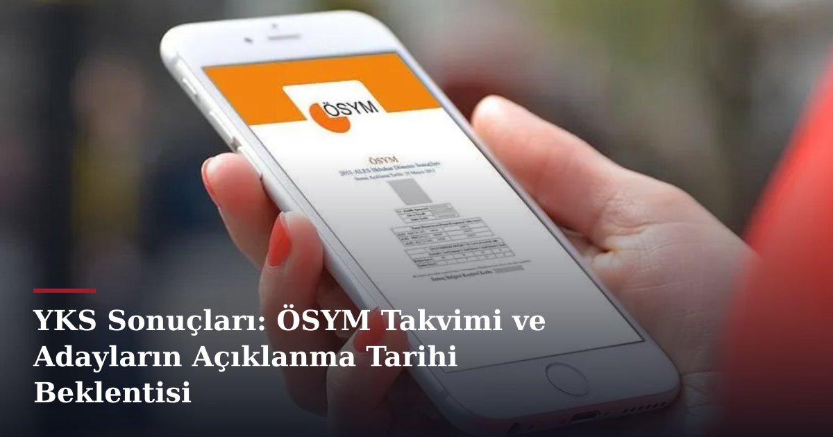 YKS Sonuçları: ÖSYM Takvimi ve Adayların Açıklanma Tarihi Beklentisi