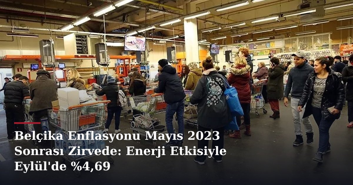 Belçika Enflasyonu Mayıs 2023 Sonrası Zirvede: Enerji Etkisiyle Eylül'de %4,69