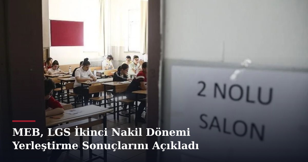 MEB, LGS İkinci Nakil Dönemi Yerleştirme Sonuçlarını Açıkladı