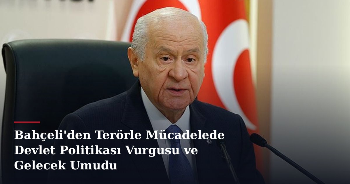 Bahçeli'den Terörle Mücadelede Devlet Politikası Vurgusu ve Gelecek Umudu
