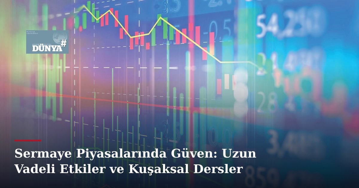Sermaye Piyasalarında Güven: Uzun Vadeli Etkiler ve Kuşaksal Dersler