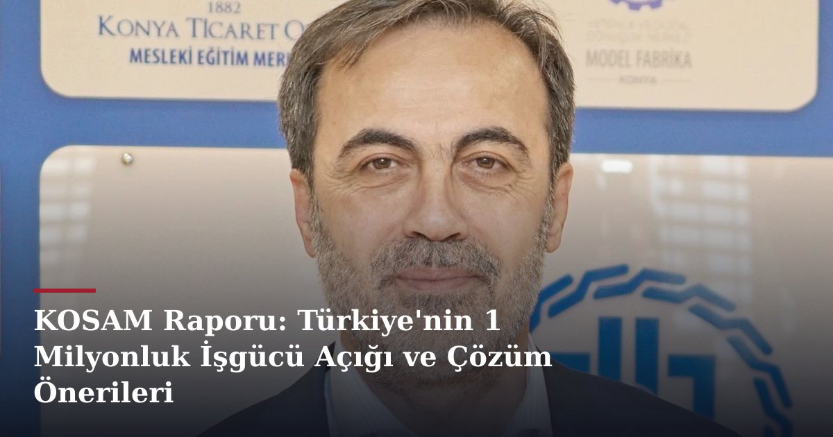 KOSAM Raporu: Türkiye'nin 1 Milyonluk İşgücü Açığı ve Çözüm Önerileri