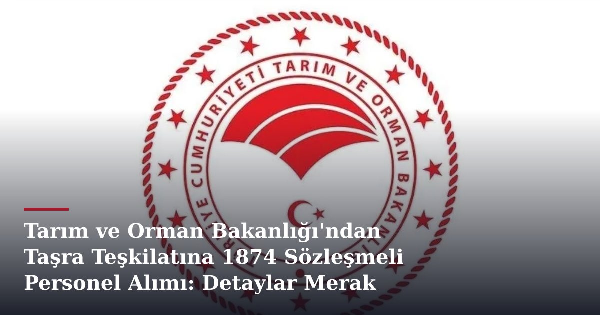 Tarım ve Orman Bakanlığı'ndan Taşra Teşkilatına 1874 Sözleşmeli Personel Alımı: Detaylar Merak Konusu