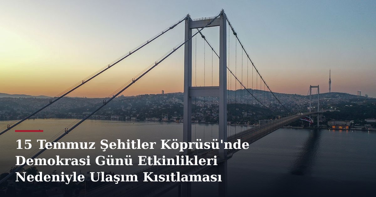 15 Temmuz Şehitler Köprüsü'nde Demokrasi Günü Etkinlikleri Nedeniyle Ulaşım Kısıtlaması