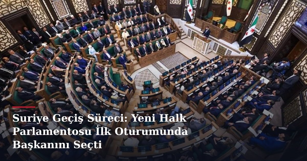 Suriye Geçiş Süreci: Yeni Halk Parlamentosu İlk Oturumunda Başkanını Seçti