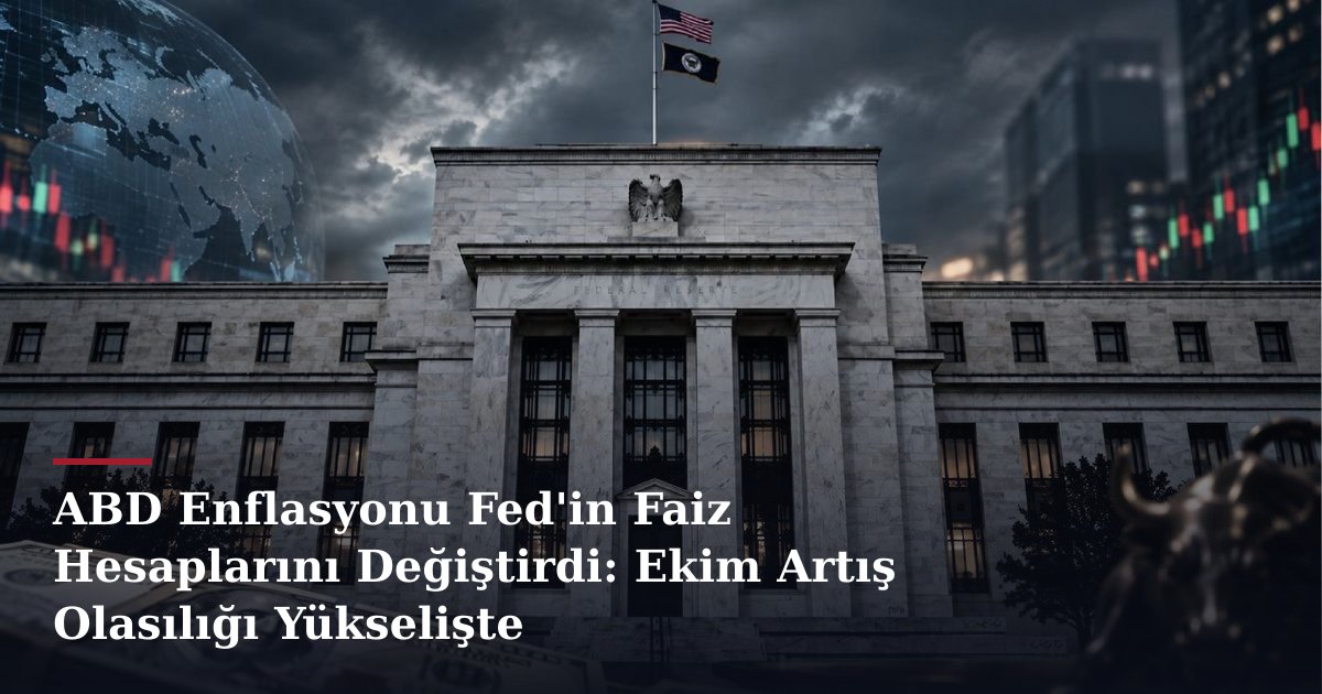 ABD Enflasyonu Fed'in Faiz Hesaplarını Değiştirdi: Ekim Artış Olasılığı Yükselişte