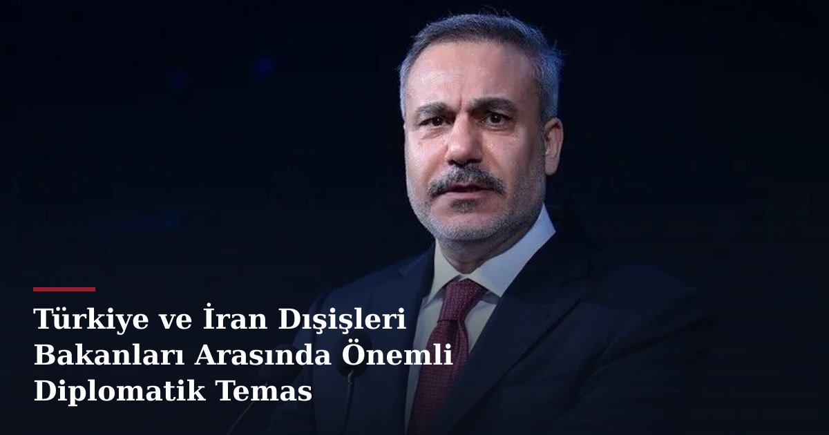Türkiye ve İran Dışişleri Bakanları Arasında Önemli Diplomatik Temas