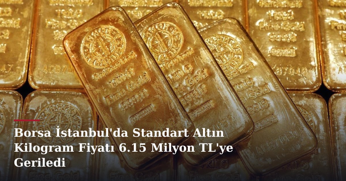 Borsa İstanbul'da Standart Altın Kilogram Fiyatı 6.15 Milyon TL'ye Geriledi