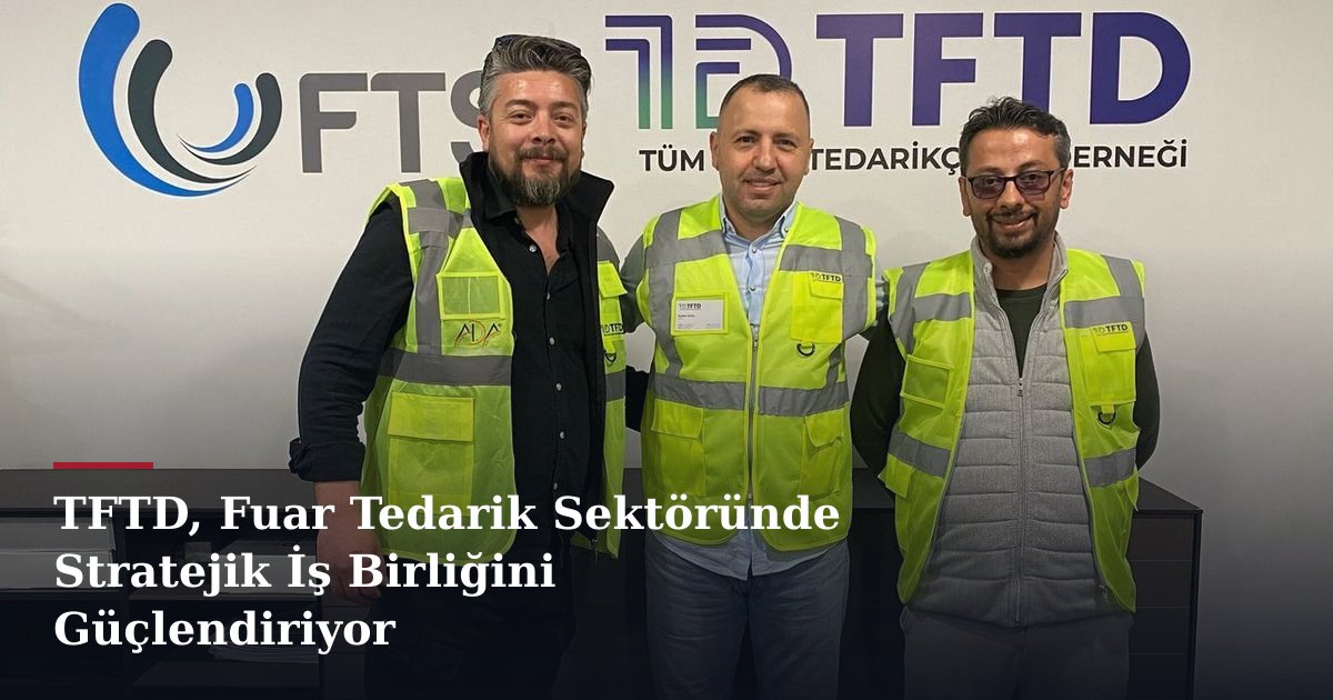 TFTD, Fuar Tedarik Sektöründe Stratejik İş Birliğini Güçlendiriyor
