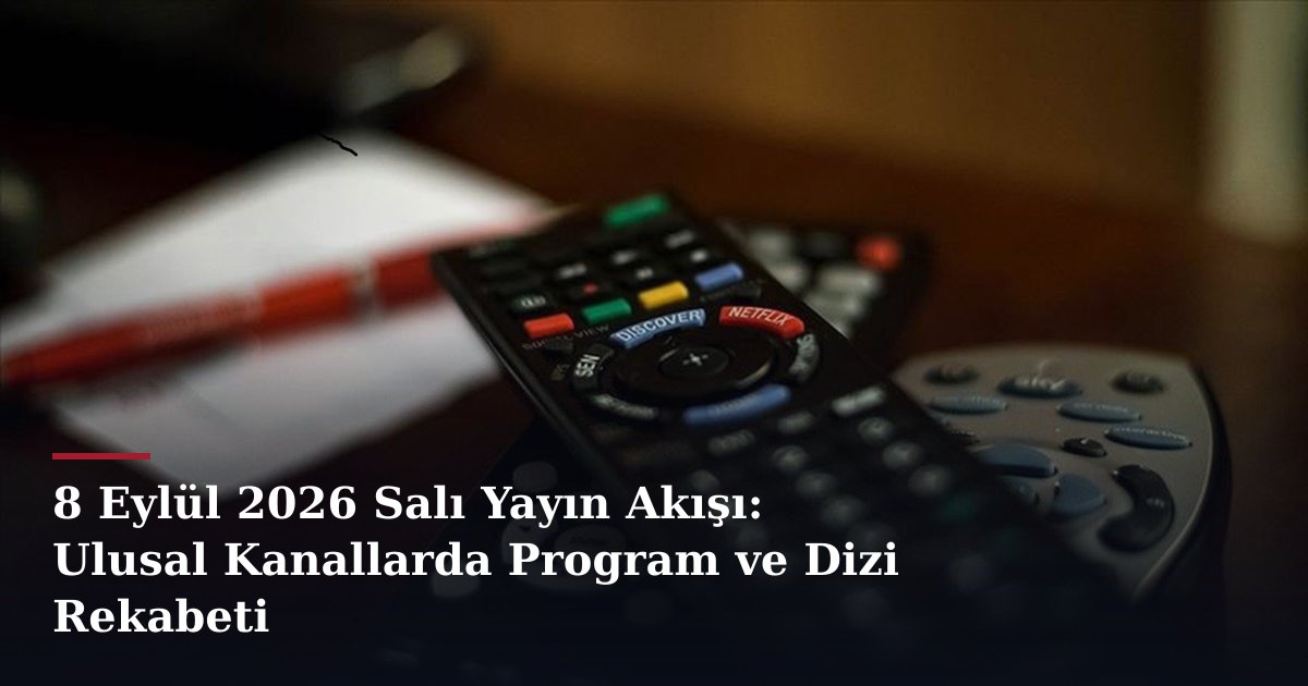 8 Eylül 2026 Salı Yayın Akışı: Ulusal Kanallarda Program ve Dizi Rekabeti