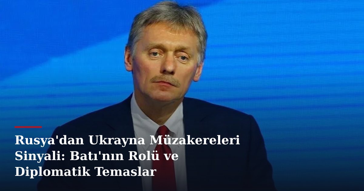 Rusya'dan Ukrayna Müzakereleri Sinyali: Batı'nın Rolü ve Diplomatik Temaslar