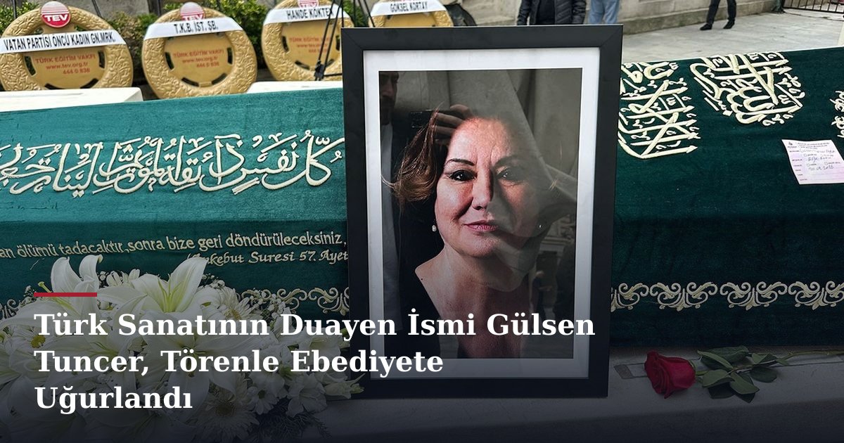 Türk Sanatının Duayen İsmi Gülsen Tuncer, Törenle Ebediyete Uğurlandı