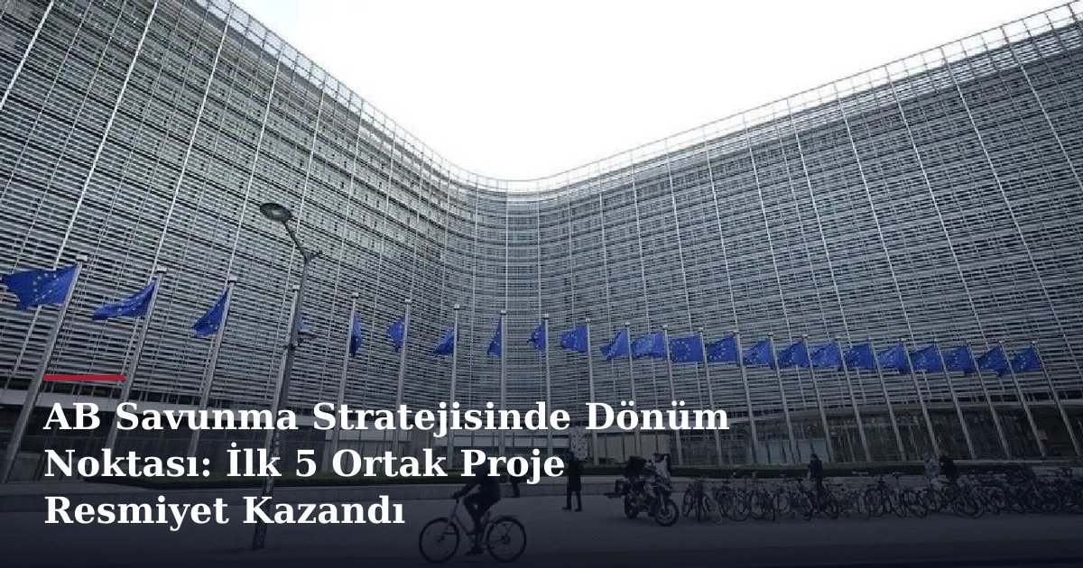 AB Savunma Stratejisinde Dönüm Noktası: İlk 5 Ortak Proje Resmiyet Kazandı