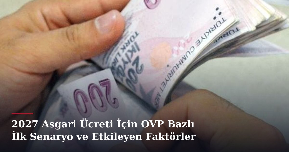 2027 Asgari Ücreti İçin OVP Bazlı İlk Senaryo ve Etkileyen Faktörler