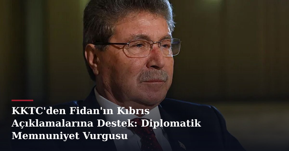 KKTC'den Fidan'ın Kıbrıs Açıklamalarına Destek: Diplomatik Memnuniyet Vurgusu